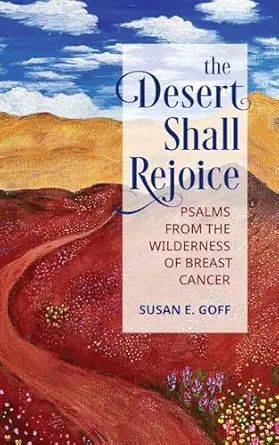 the desert shall rejoice psalms from the wilderness of breast cancer 1st edition susan e goff 1954805667,
