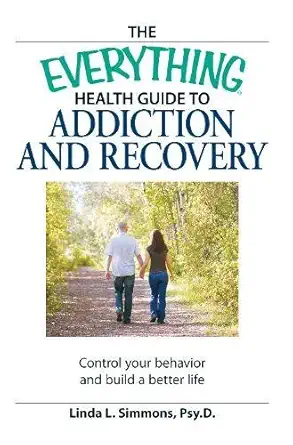 the everything health guide to addiction and recovery control your behavior and build a better life 1st