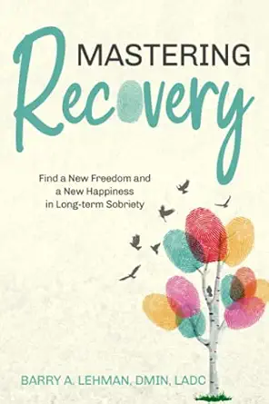 mastering recovery finding a new freedom and a new happiness through long term recovery 1st edition barry a