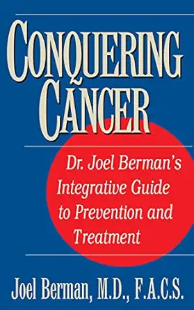 conquering cancer dr joel bermans integrative guide to prevention and treatment 1st edition joel berman