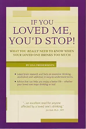 if you loved me youd stop what you really need to know when your loved one drinks too much 1st edition lisa