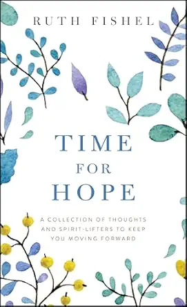 time for hope a collection of thoughts and spirit lifters to keep you moving forward 1st edition ruth fishel