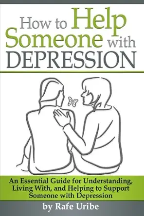 how to help someone with depression an essential guide for understanding living with and helping to support