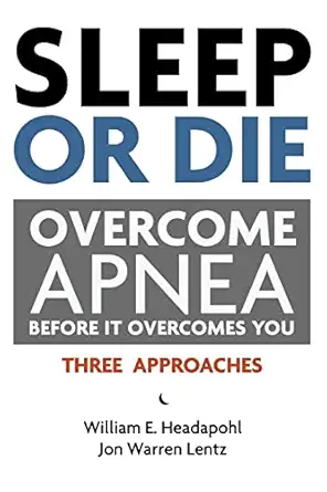 sleep or die overcome apnea before it overcomes you 1st edition william e headapohl ,jon warren lentz