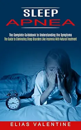 sleep apnea the complete guidebook to understanding the symptoms 1st edition elias valentine 1774852438,