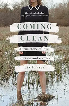 coming clean a true story of love addiction and recovery 1st edition liz fraser 1472986377, 978-1472986375