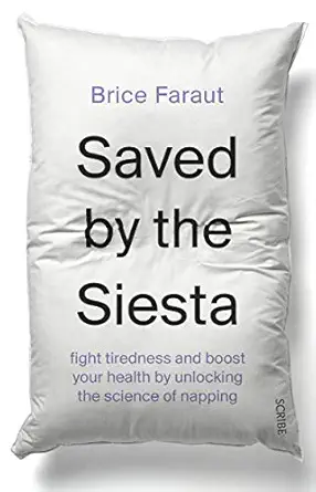 saved by the siesta fight tiredness and boost your health by unlocking the science of napping 1st edition