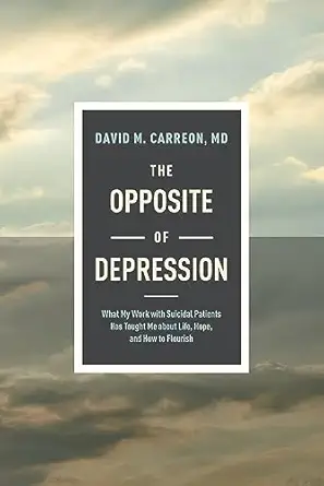 the opposite of depression what my work with suicidal patients has taught me about life hope and how to