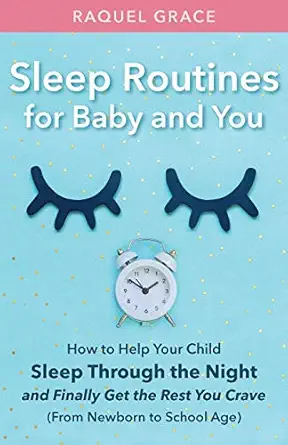 sleep routines for baby and you how to help your child sleep through the night and finally get the rest you