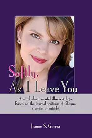 softly as i leave you a novel about mental illness and hope based on the journal writings of shayne a victim