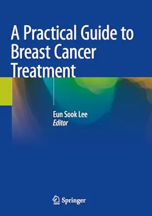 a practical guide to breast cancer treatment 1st edition eun sook lee 9811990468, 978-9811990465