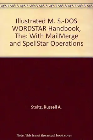 the illustrated ms dos wordstar handbook with mailmerge and spell star operations 1st edition russell a