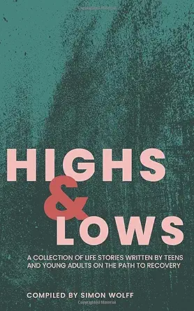 highs and lows a collection of life stories written by teens and young adults on the path to recovery 1st