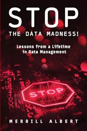 stop the data madness lessons from a lifetime in data management 1st edition merrill albert 1634624998,