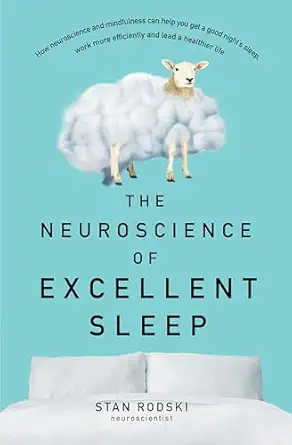 the neuroscience of excellent sleep practical advice and mindfulness techniques backed by science to improve