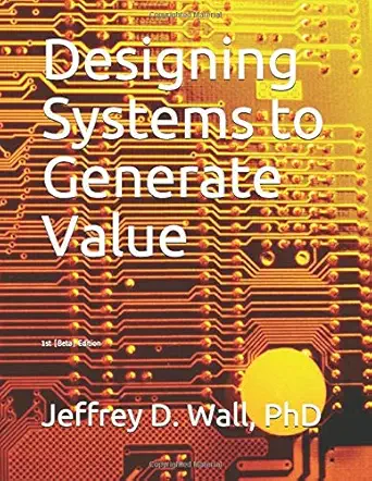 designing systems to generate value 1st edition jeffrey d wall phd 1719995478, 978-1719995474