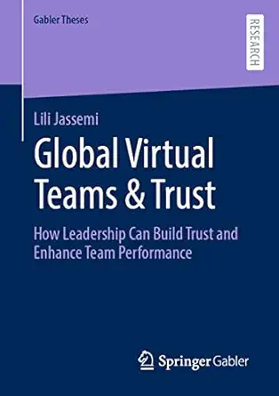 global virtual teams and trust how leadership can build trust and enhance team performance 1st edition lili