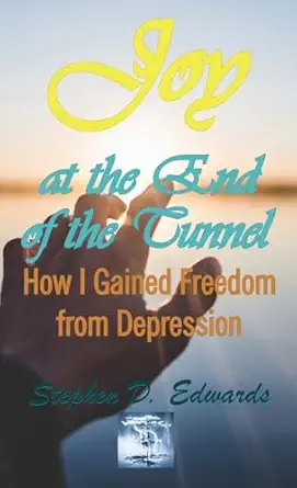 joy at the end of the tunnel how i gained freedom from depression 1st edition stephen d edwards 1999151488,