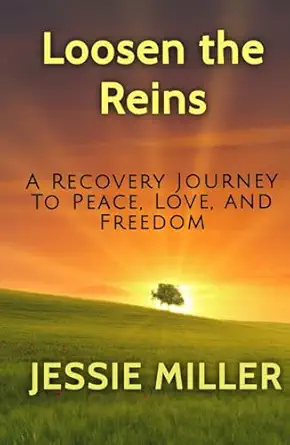 loosen the reins a recovery journey to peace love and freedom 1st edition jessie miller 0999180053,