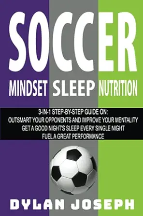 soccer a step by step guide on how to outsmart your opponents and improve your mentality how to get a good