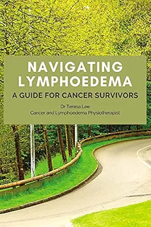 navigating lymphoedema a guide for cancer survivors 1st edition dr teresa lee 0648986128, 978-0648986126