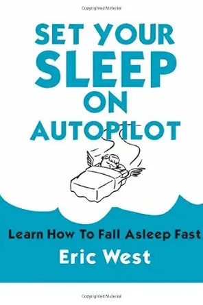 set your sleep on autopilot learn how to fall asleep fast 1st edition eric west 1489518843, 978-1489518842