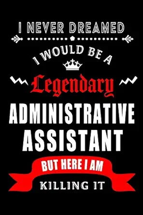 i never dreamed i would be a legendary administrative assistant but here i am killing it blank lined 6x9