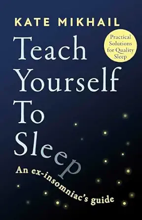teach yourself to sleep an ex insomniacs guide 1st edition kate mikhail 0349428166, 978-0349428161