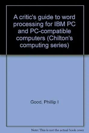 a critics guide to word processing for ibm pc and pc compatible computers 1st edition phillip i good