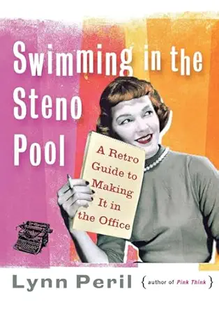 swimming in the steno pool a retro guide to making it in the office 1st edition lynn peril 0393338541,