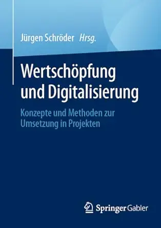 wertscha pfung und digitalisierung konzepte und methoden zur umsetzung in projekten 1st edition ja 1/4rgen