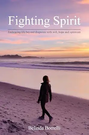 fighting spirit embracing life beyond diagnosis with will hope and optimism 1st edition belinda borrelli
