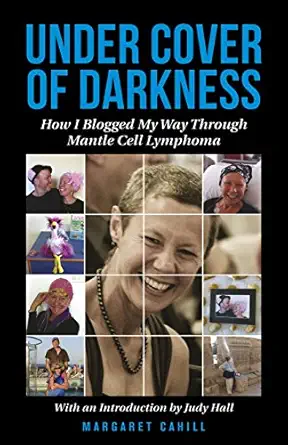 under cover of darkness how i blogged my way through mantle cell lymphoma 1st edition margaret cahill