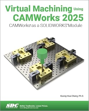 virtual machining using camworks 2025 camworks as a solidworks module 1st edition kuang hua chang 1630577227,