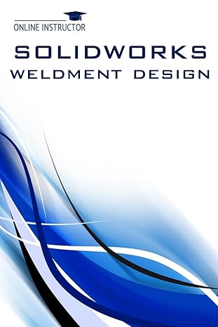 solidworks weldment design 1st edition online instructor 1490406506, 978-1490406503