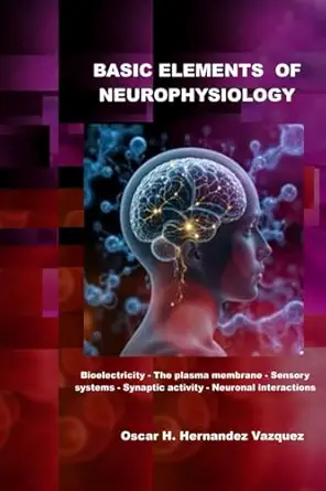 basic elements of neurophysiology 1st edition oscar h hernandez vazquez 6072974449, 978-6072974449