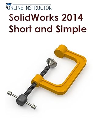 solidworks 2014 short and simple 1st edition online instructor 1499356110, 978-1499356113
