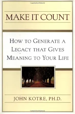 make it count how to generate a legacy that gives meaning to your life 1st edition john kotre 0684835134,