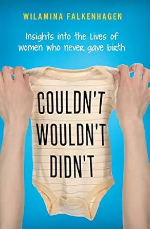 couldnt wouldnt didnt insights into the lives of women who never gave birth 1st edition wilamina falkenhagan