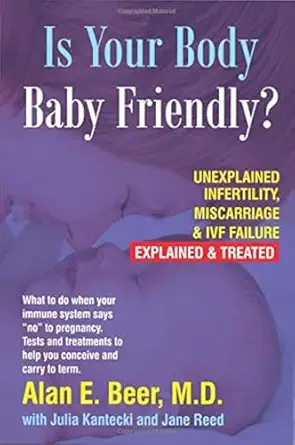 is your body baby friendly unexplained infertility miscarriage and ivf failure a explained 1st edition alan e