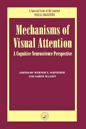 mechanisms of visual attention a cognitive neuroscience perspective a special issue of visual cognition 1st