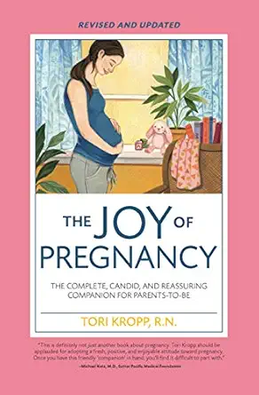 joy of pregnancy the complete candid and reassuring companion for parents to be 1st edition tori kropp