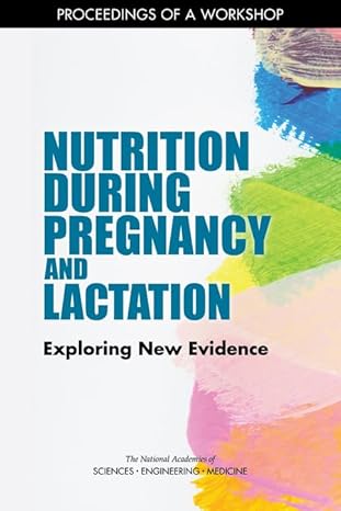 nutrition during pregnancy and lactation exploring new evidence proceedings of a workshop 1st edition and
