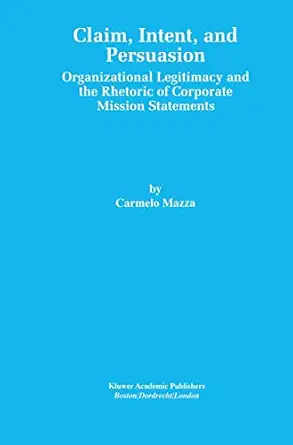 claim intent and persuasion organizational legitimacy and the rhetoric of corporate mission statements 1st