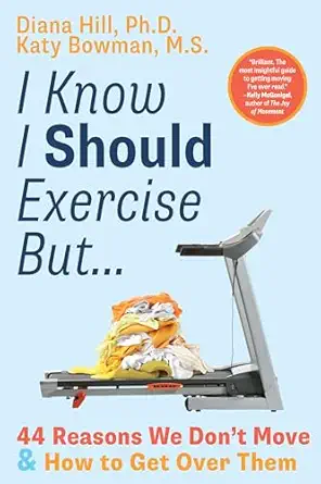 i know i should exercise but 44 reasons we dont move and how to get over them 1st edition diana hill phd