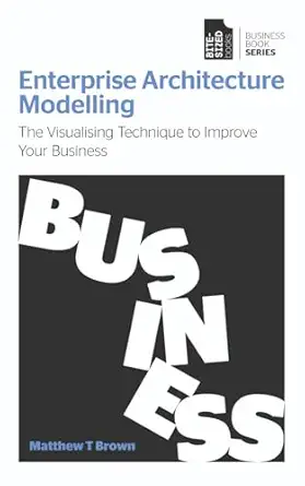 enterprise architecture modelling the visualising technique to improve your business 1st edition matthew t