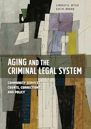 aging and the criminal legal system community services courts corrections and policy 1st edition lindsey e
