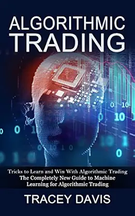 algorithmic trading tricks to learn and win with algorithmic trading 1st edition tracey davis 1774857332,