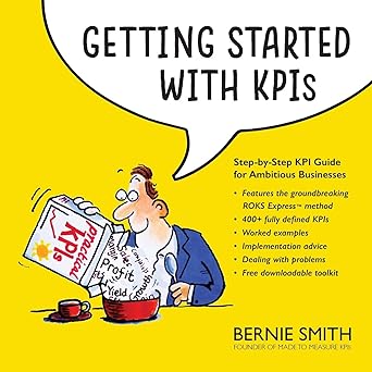getting started with kpis step by step kpi guide for ambitious businesses 1st edition bernie smith