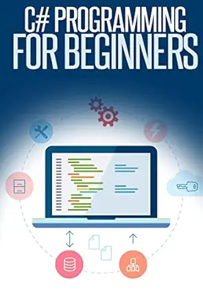 c# programming for beginners an introduction and step by step guide to programming in c# 1st edition troy